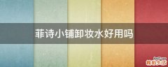 菲诗小铺卸妆水好用吗
