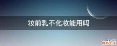 妆前乳不化妆能用吗