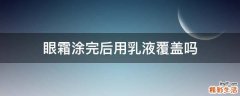 眼霜涂完后用乳液覆盖吗