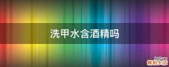 洗甲水含酒精吗