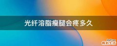 光纤溶脂瘦腿会疼多久