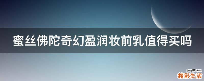 蜜丝佛陀奇幻盈润妆前乳值得买吗