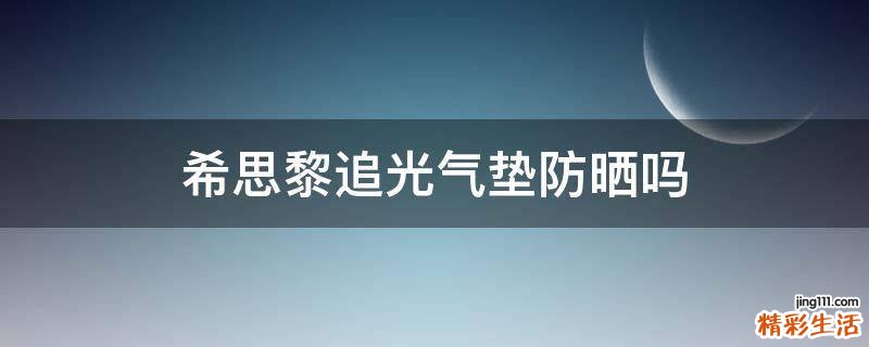 希思黎追光气垫防晒吗