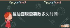 控油面膜需要敷多久时间