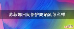 苏菲娜日间倍护防晒乳怎么样