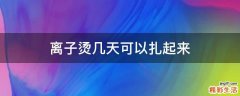 离子烫几天可以扎起来