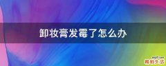 卸妆膏发霉了怎么办
