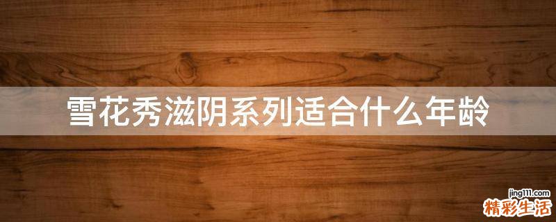 雪花秀滋阴系列适合什么年龄