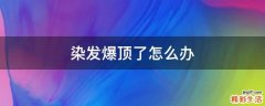 染发爆顶了怎么办