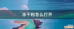 冻干粉怎么打开