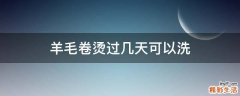 羊毛卷烫过几天可以洗