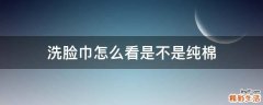 洗脸巾怎么看是不是纯棉