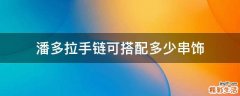 潘多拉手链可搭配多少串饰
