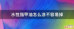 水性指甲油怎么涂不容易掉