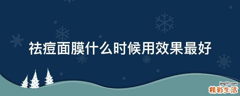 祛痘面膜什么时候用效果最好