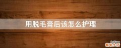 用脱毛膏后该怎么护理