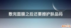 敷完面膜之后还要擦护肤品吗