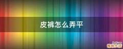 皮裤怎么弄平