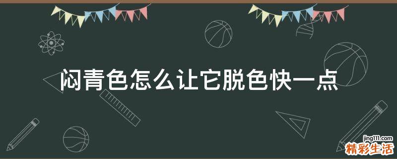 闷青色怎么让它脱色快一点