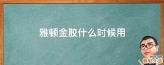 雅顿金胶什么时候用