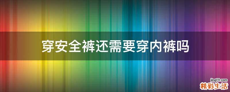 穿安全裤还需要穿内裤吗