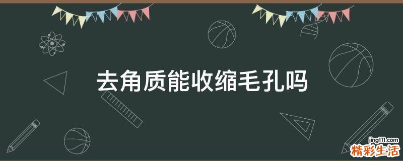 去角质能收缩毛孔吗