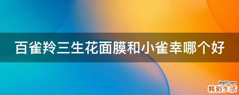 百雀羚三生花面膜和小雀幸哪个好