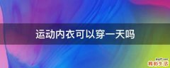 运动内衣可以穿一天吗