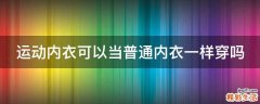 运动内衣可以当普通内衣一样穿吗