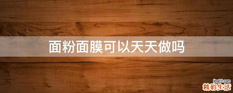 面粉面膜可以天天做吗