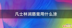 凡士林润唇膏用什么涂