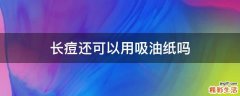 长痘还可以用吸油纸吗