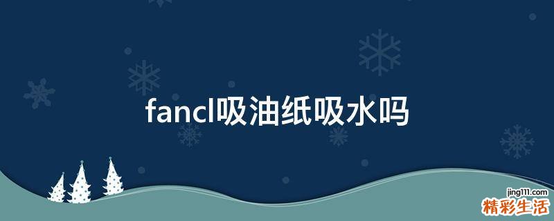 fancl吸油纸吸水吗