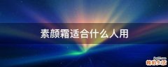素颜霜适合什么人用