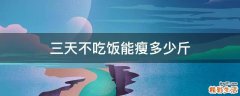三天不吃饭能瘦多少斤
