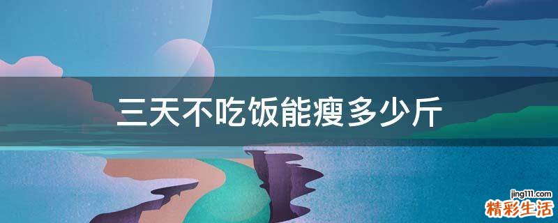 三天不吃饭能瘦多少斤