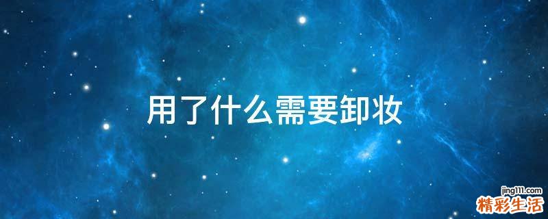 用了什么需要卸妆