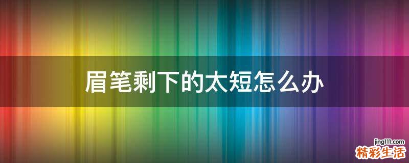眉笔剩下的太短怎么办