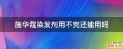 施华蔻染发剂用不完还能用吗