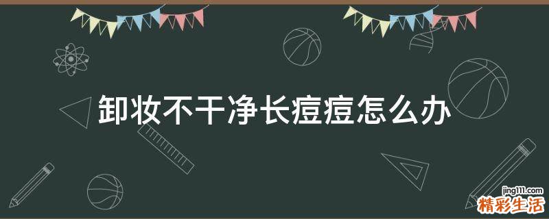卸妆不干净长痘痘怎么办