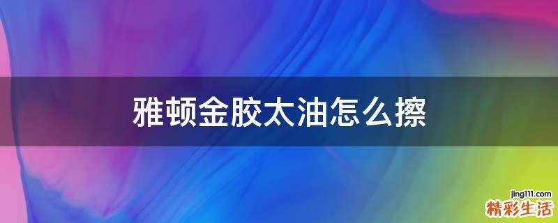 雅顿金胶太油怎么擦