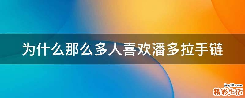 为什么那么多人喜欢潘多拉手链