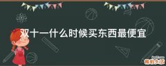 双十一什么时候买东西最便宜