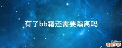 有了bb霜还需要隔离吗