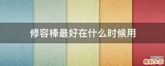 修容棒最好在什么时候用