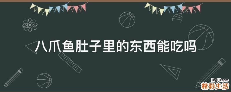 八爪鱼肚子里的东西能吃吗