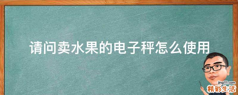 请问卖水果的电子秤怎么使用