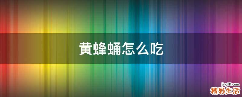 黄蜂蛹怎么吃