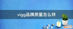 vigg品牌质量怎么样