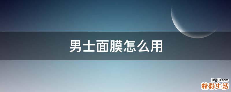 男士面膜怎么用